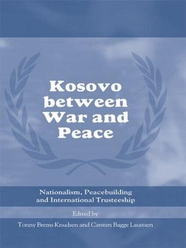 Kosovo between War and Peace: Nationalism, Peacebuilding and International Trusteeship