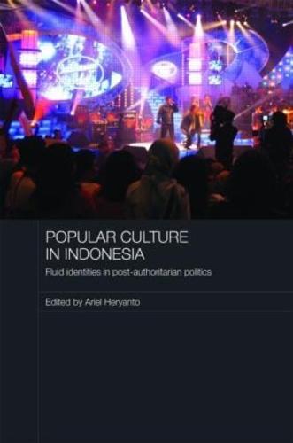 Popular Culture in Indonesia: Fluid Identities in Post-Authoritarian Politics
