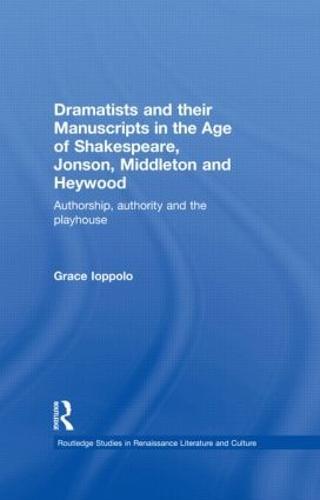 Dramatists and their Manuscripts in the Age of Shakespeare, Jonson, Middleton and Heywood: Authorship, Authority and the Playhouse