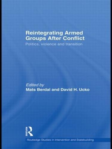 Reintegrating Armed Groups After Conflict: Politics, Violence and Transition
