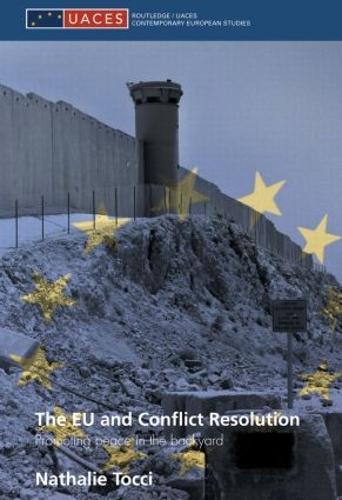 The EU and Conflict Resolution: Promoting Peace in the Backyard