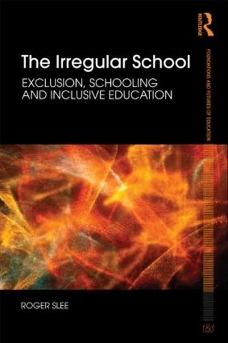 The Irregular School: Exclusion, Schooling and Inclusive Education