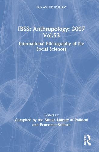IBSS: Anthropology: 2007 Vol.53: International Bibliography of the Social Sciences