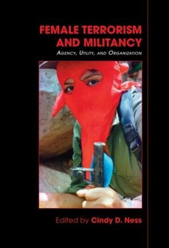 Female Terrorism and Militancy: Agency, Utility, and Organization