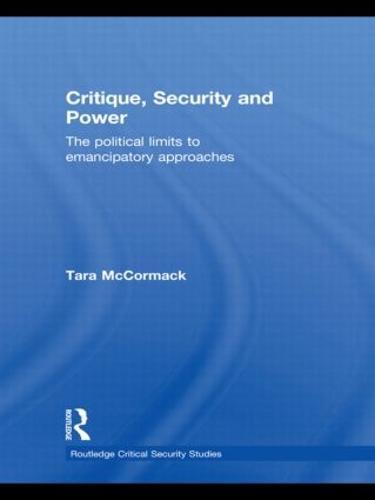 Critique, Security and Power: The Political Limits to Emancipatory Approaches