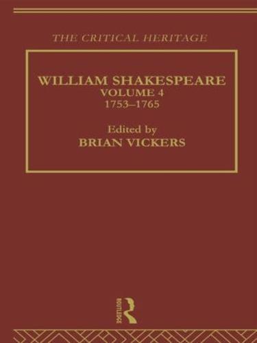 William Shakespeare: The Critical Heritage Volume 4 1753-1765