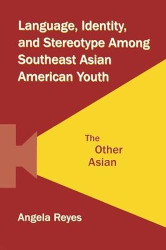 Language, Identity, and Stereotype Among Southeast Asian American Youth: The Other Asian