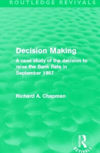 Decision Making (Routledge Revivals): A case study of the decision to raise the Bank Rate in September 1957