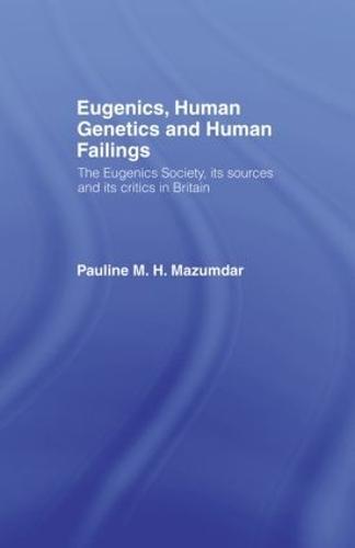 Eugenics, Human Genetics and Human Failings: The Eugenics Society, its sources and its critics in Britain