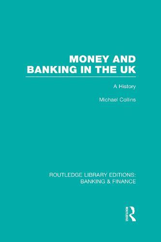 Money and Banking in the UK (RLE: Banking & Finance): A History
