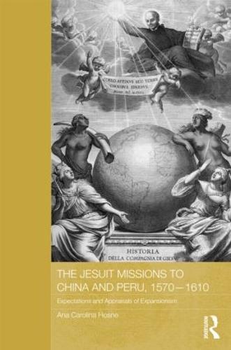 The Jesuit Missions to China and Peru, 1570-1610: Expectations and Appraisals of Expansionism