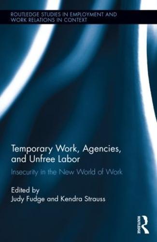 Temporary Work, Agencies and Unfree Labour: Insecurity in the New World of Work