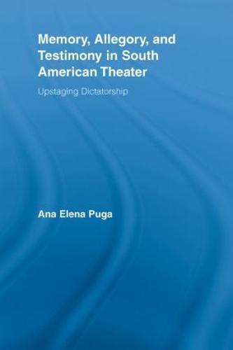 Memory, Allegory, and Testimony in South American Theater: Upstaging Dictatorship