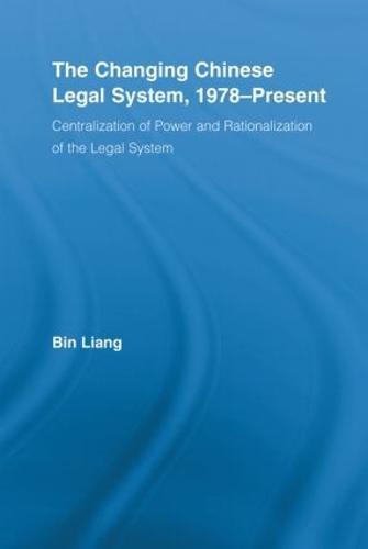 The Changing Chinese Legal System, 1978-Present: Centralization of Power and Rationalization of the Legal System
