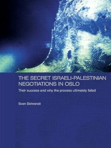 The Secret Israeli-Palestinian Negotiations in Oslo: Their Success and Why the Process Ultimately Failed