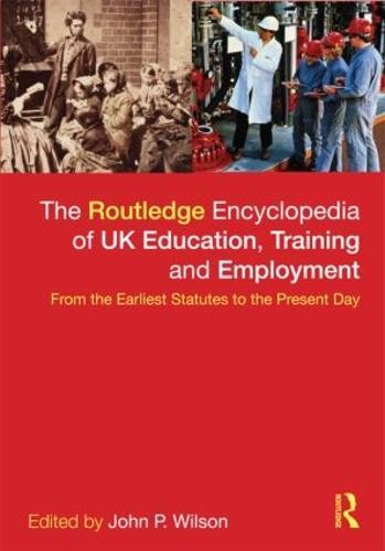 The Routledge Encyclopaedia of UK Education, Training and Employment: From the earliest statutes to the present day