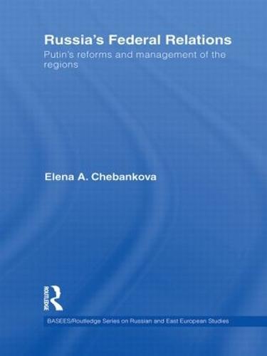 Russia’s Federal Relations: Putin's Reforms and Management of the Regions