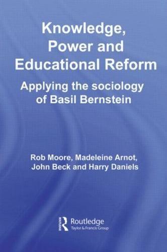 Knowledge, Power and Educational Reform: Applying the Sociology of Basil Bernstein