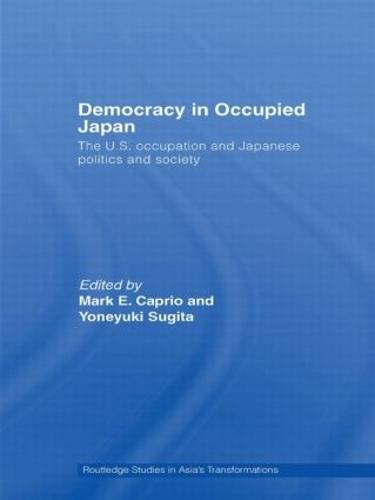 Democracy in Occupied Japan: The U.S. Occupation and Japanese Politics and Society