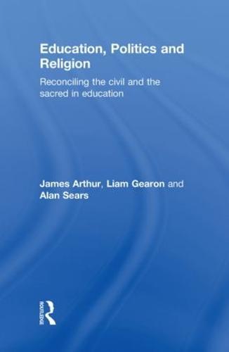 Education, Politics and Religion: Reconciling the Civil and the Sacred in Education