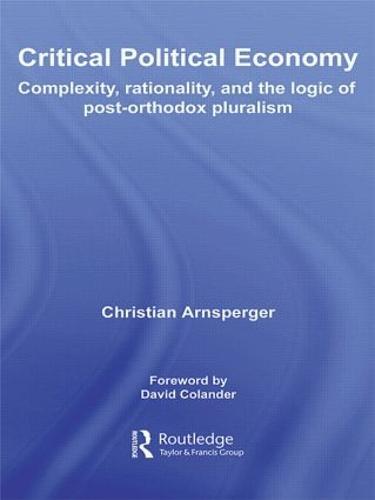 Critical Political Economy: Complexity, Rationality, and the Logic of Post-Orthodox Pluralism