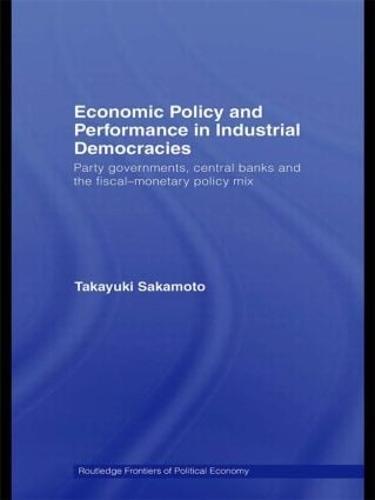 Economic Policy and Performance in Industrial Democracies: Party Governments, Central Banks and the Fiscal-Monetary Policy Mix