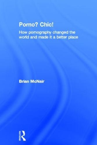 Porno? Chic!: how pornography changed the world and made it a better place