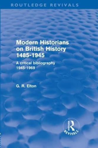 Modern Historians on British History 1485-1945 (Routledge Revivals): A Critical Bibliography 1945-1969