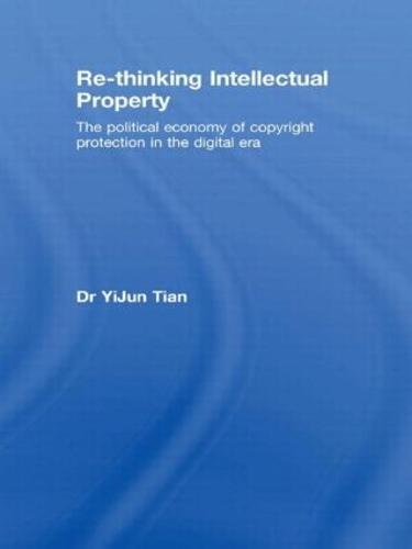 Re-thinking Intellectual Property: The Political Economy of Copyright Protection in the Digital Era