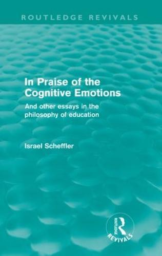In Praise of the Cognitive Emotions (Routledge Revivals): And Other Essays in the Philosophy of Education
