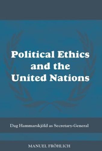 Political Ethics and The United Nations: Dag Hammarskjöld as Secretary-General