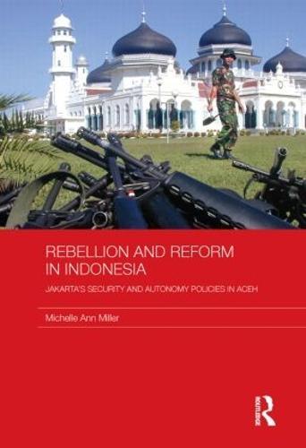 Rebellion and Reform in Indonesia: Jakarta's security and autonomy policies in Aceh