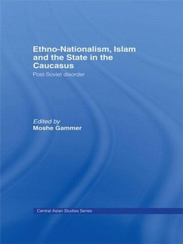 Ethno-Nationalism, Islam and the State in the Caucasus: Post-Soviet Disorder