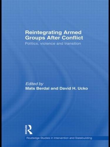 Reintegrating Armed Groups After Conflict: Politics, Violence and Transition