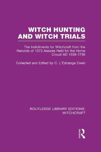 Witch Hunting and Witch Trials (RLE Witchcraft): The Indictments for Witchcraft from the Records of the 1373 Assizes Held from the Home Court 1559-1736 AD