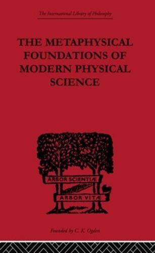The Metaphysical Foundations of Modern Physical Science: A Historical and Critical Essay