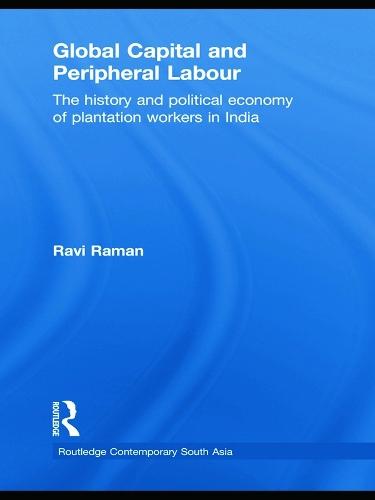 Global Capital and Peripheral Labour: The History and Political Economy of Plantation Workers in India