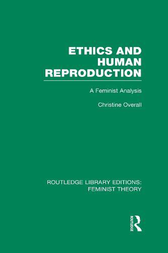 Ethics and Human Reproduction (RLE Feminist Theory): A Feminist Analysis