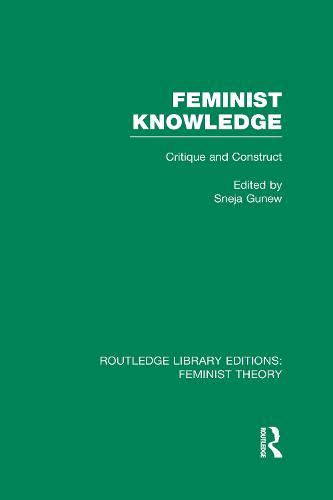 Feminist Knowledge (RLE Feminist Theory): Critique and Construct