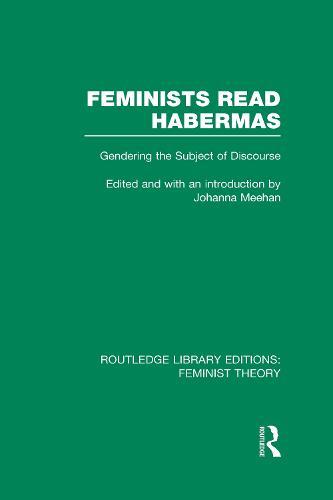 Feminists Read Habermas (RLE Feminist Theory): Gendering the Subject of Discourse