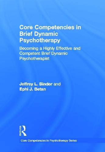 Core Competencies in Brief Dynamic Psychotherapy: Becoming a Highly Effective and Competent Brief Dynamic Psychotherapist