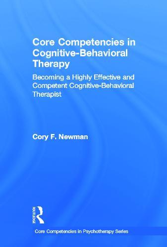 Core Competencies in Cognitive-Behavioral Therapy: Becoming a Highly Effective and Competent Cognitive-Behavioral Therapist
