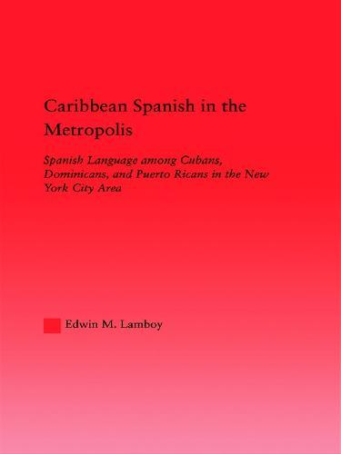 Caribbean Spanish in the Metropolis: Spanish Language among Cubans, Dominicans and Puerto Ricans in the New York City Area