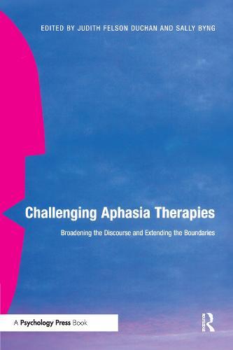 Challenging Aphasia Therapies: Broadening the Discourse and Extending the Boundaries