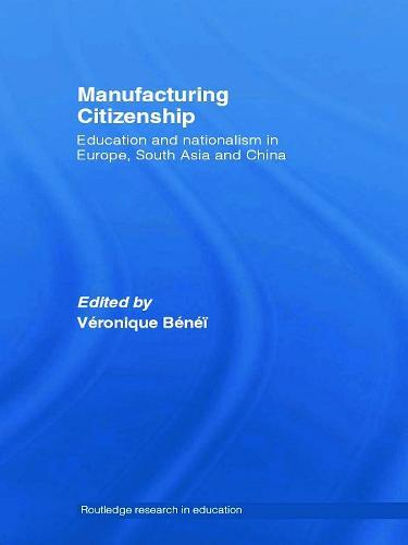 Manufacturing Citizenship: Education and Nationalism in Europe, South Asia and China