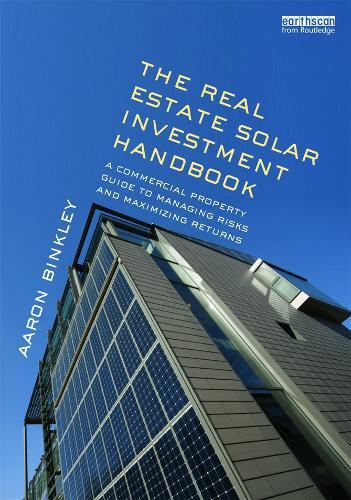 The Real Estate Solar Investment Handbook: A Commercial Property Guide to Managing Risks and Maximizing Returns