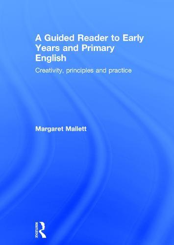 A Guided Reader to Early Years and Primary English: Creativity, principles and practice