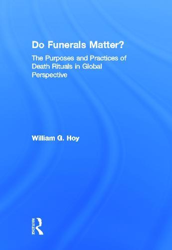 Do Funerals Matter?: The Purposes and Practices of Death Rituals in Global Perspective