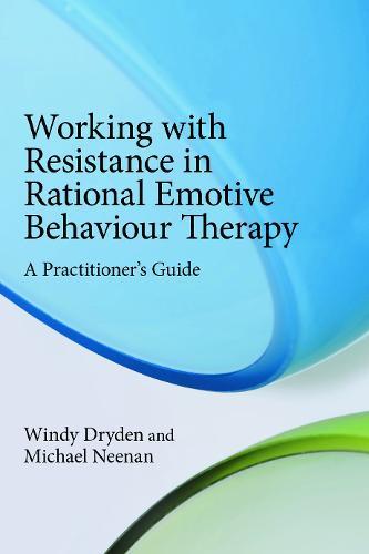 Working with Resistance in Rational Emotive Behaviour Therapy: A Practitioner's Guide