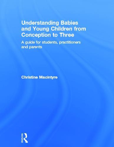 Understanding Babies and Young Children from Conception to Three: A guide for students, practitioners and parents